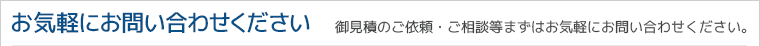 お気軽にお問い合わせください。御見積のご依頼・ご相談等まずはお気軽にお問い合わせください。